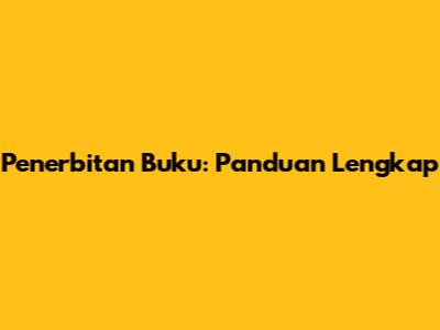 Penerbitan Buku: Panduan Lengkap
