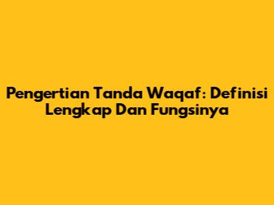 Pengertian Tanda Waqaf: Definisi Lengkap Dan Fungsinya