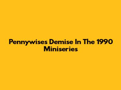 Pennywise's Demise In The 1990 Miniseries