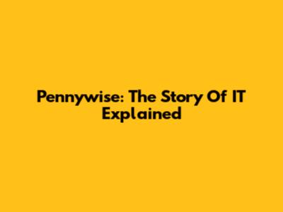 Pennywise: The Story Of IT Explained