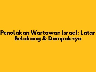 Penolakan Wartawan Israel: Latar Belakang & Dampaknya