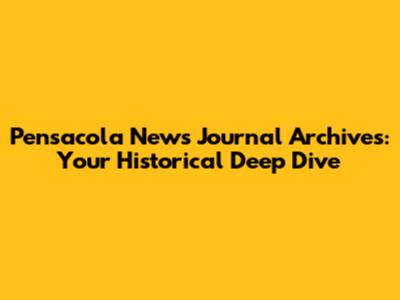 Pensacola News Journal Archives: Your Historical Deep Dive