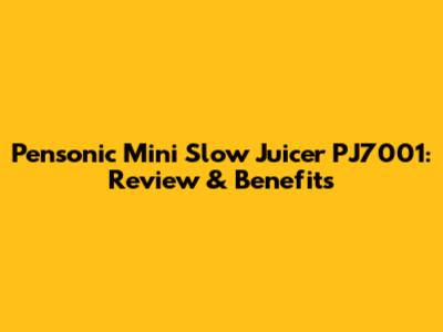 Pensonic Mini Slow Juicer PJ7001: Review & Benefits