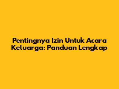 Pentingnya Izin Untuk Acara Keluarga: Panduan Lengkap