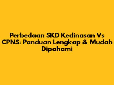 Perbedaan SKD Kedinasan Vs CPNS: Panduan Lengkap & Mudah Dipahami