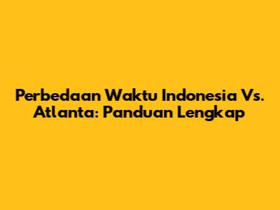 Perbedaan Waktu Indonesia Vs. Atlanta: Panduan Lengkap