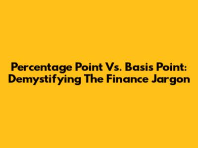 Percentage Point Vs. Basis Point: Demystifying The Finance Jargon