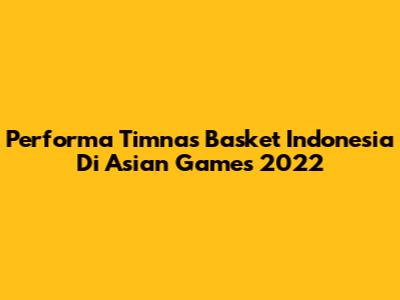 Performa Timnas Basket Indonesia Di Asian Games 2022