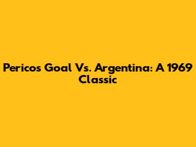 Perico's Goal Vs. Argentina: A 1969 Classic
