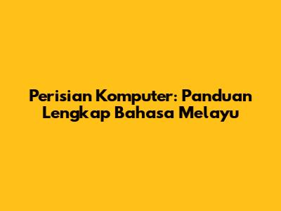 Perisian Komputer: Panduan Lengkap Bahasa Melayu