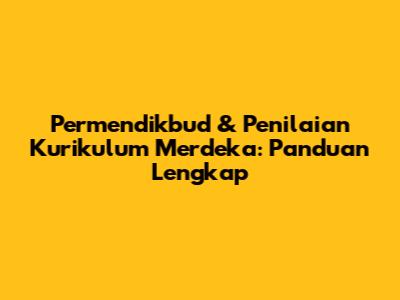 Permendikbud & Penilaian Kurikulum Merdeka: Panduan Lengkap