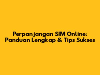 Perpanjangan SIM Online: Panduan Lengkap & Tips Sukses