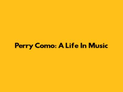 Perry Como: A Life In Music