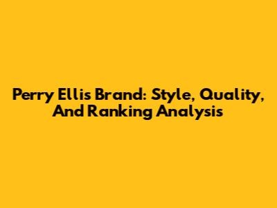 Perry Ellis Brand: Style, Quality, And Ranking Analysis
