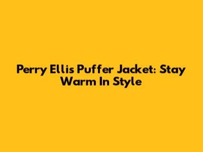 Perry Ellis Puffer Jacket: Stay Warm In Style