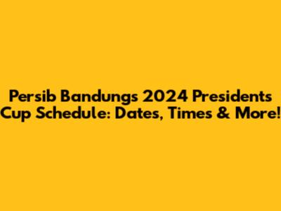 Persib Bandung's 2024 President's Cup Schedule: Dates, Times & More!