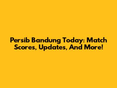 Persib Bandung Today: Match Scores, Updates, And More!