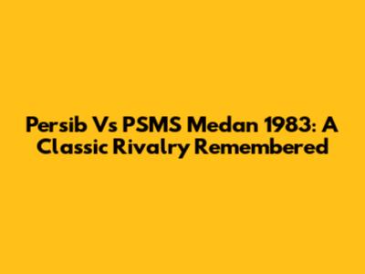 Persib Vs PSMS Medan 1983: A Classic Rivalry Remembered