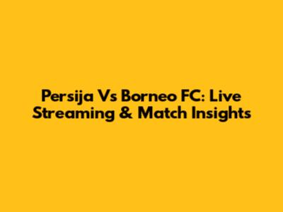 Persija Vs Borneo FC: Live Streaming & Match Insights