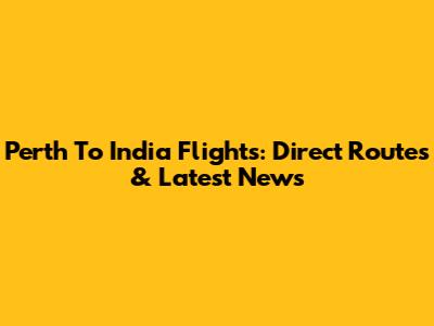 Perth To India Flights: Direct Routes & Latest News