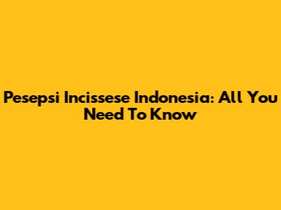 Pesepsi Incissese Indonesia: All You Need To Know