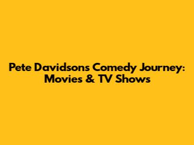 Pete Davidson's Comedy Journey: Movies & TV Shows