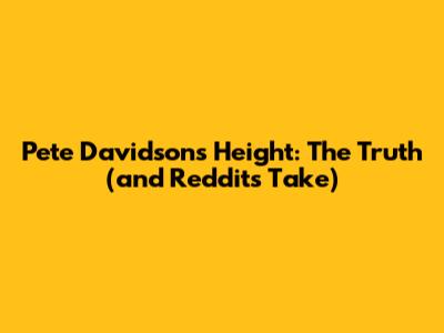 Pete Davidson's Height: The Truth (and Reddit's Take)