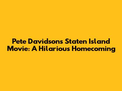 Pete Davidson's Staten Island Movie: A Hilarious Homecoming