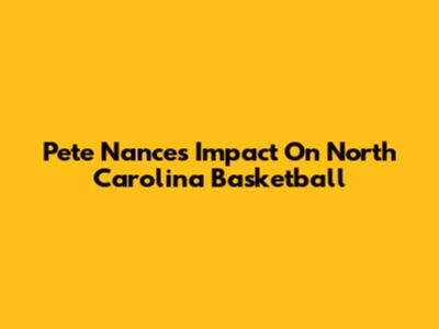 Pete Nance's Impact On North Carolina Basketball