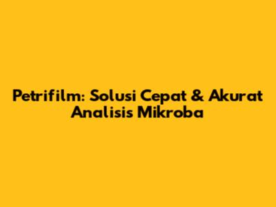 Petrifilm: Solusi Cepat & Akurat Analisis Mikroba