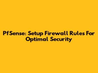 PfSense: Setup Firewall Rules For Optimal Security