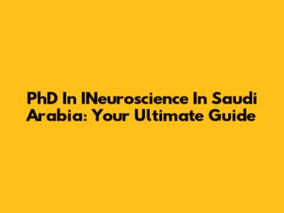 PhD In INeuroscience In Saudi Arabia: Your Ultimate Guide