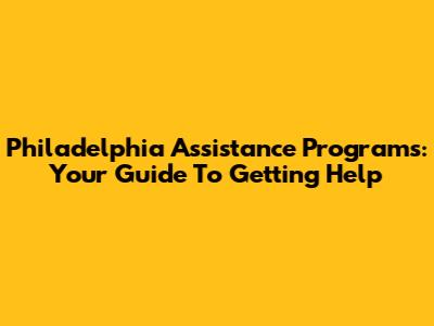 Philadelphia Assistance Programs: Your Guide To Getting Help
