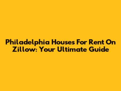 Philadelphia Houses For Rent On Zillow: Your Ultimate Guide