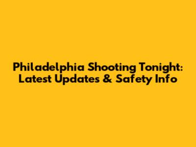 Philadelphia Shooting Tonight: Latest Updates & Safety Info