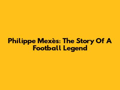 Philippe Mexès: The Story Of A Football Legend
