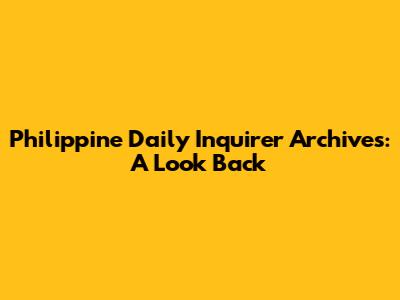 Philippine Daily Inquirer Archives: A Look Back