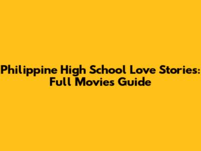 Philippine High School Love Stories: Full Movies Guide