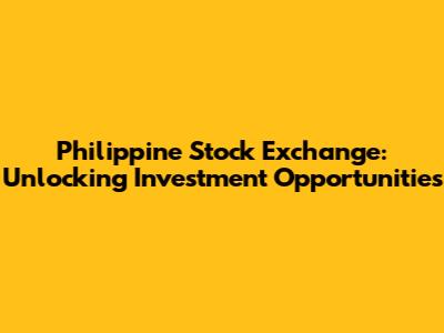 Philippine Stock Exchange: Unlocking Investment Opportunities