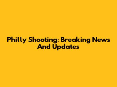Philly Shooting: Breaking News And Updates