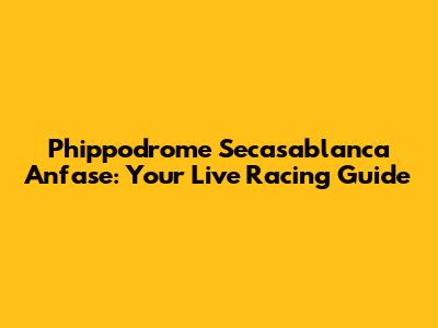 Phippodrome Secasablanca Anfase: Your Live Racing Guide