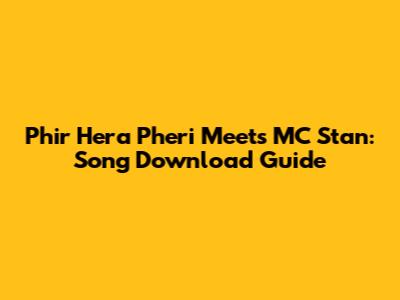 Phir Hera Pheri Meets MC Stan: Song Download Guide