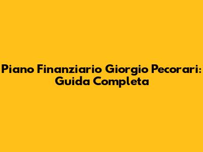 Piano Finanziario Giorgio Pecorari: Guida Completa