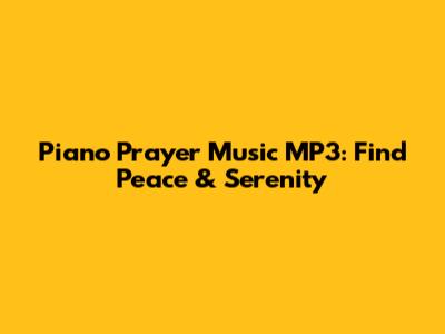 Piano Prayer Music MP3: Find Peace & Serenity