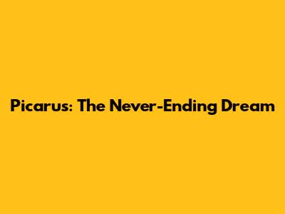 Picarus: The Never-Ending Dream
