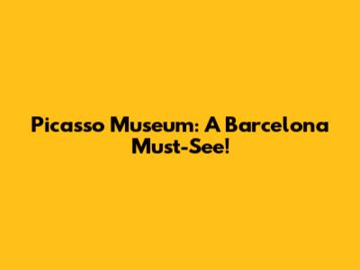 Picasso Museum: A Barcelona Must-See!