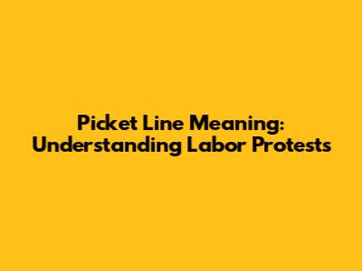 Picket Line Meaning: Understanding Labor Protests