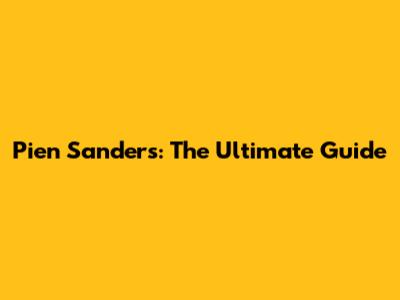 Pien Sanders: The Ultimate Guide