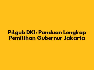 Pilgub DKI: Panduan Lengkap Pemilihan Gubernur Jakarta