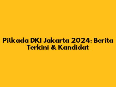 Pilkada DKI Jakarta 2024: Berita Terkini & Kandidat